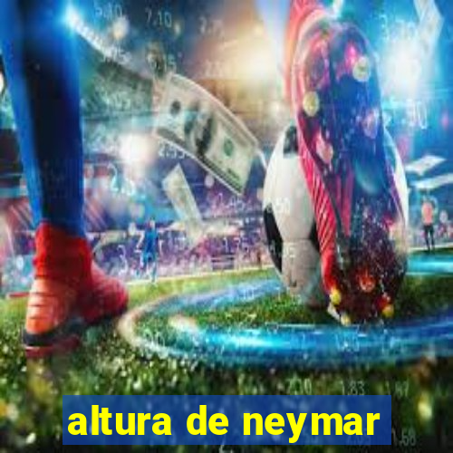 altura de neymar